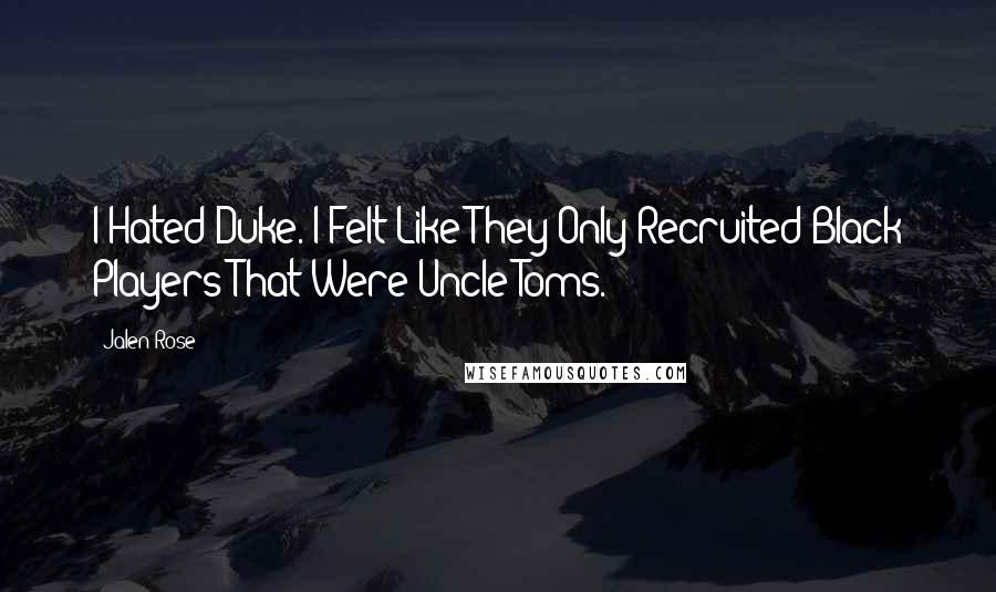 Jalen Rose Quotes: I Hated Duke. I Felt Like They Only Recruited Black Players That Were Uncle Toms.