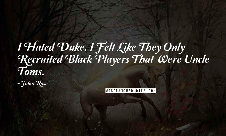 Jalen Rose Quotes: I Hated Duke. I Felt Like They Only Recruited Black Players That Were Uncle Toms.