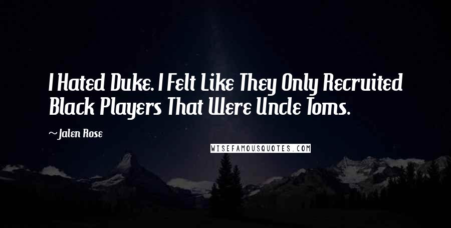 Jalen Rose Quotes: I Hated Duke. I Felt Like They Only Recruited Black Players That Were Uncle Toms.