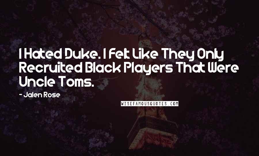 Jalen Rose Quotes: I Hated Duke. I Felt Like They Only Recruited Black Players That Were Uncle Toms.