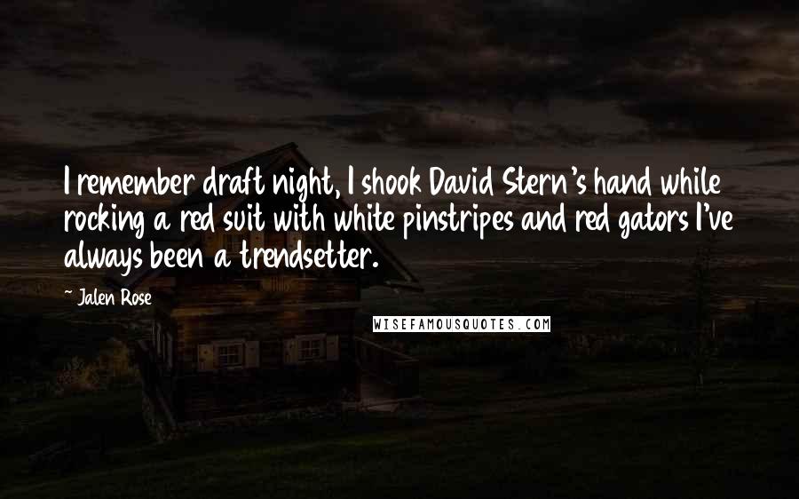 Jalen Rose Quotes: I remember draft night, I shook David Stern's hand while rocking a red suit with white pinstripes and red gators I've always been a trendsetter.