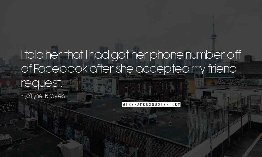 Ja'Lynell Broyles Quotes: I told her that I had got her phone number off of Facebook after she accepted my friend request.