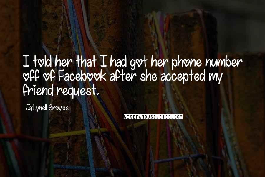 Ja'Lynell Broyles Quotes: I told her that I had got her phone number off of Facebook after she accepted my friend request.