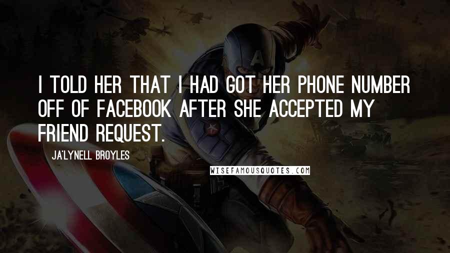 Ja'Lynell Broyles Quotes: I told her that I had got her phone number off of Facebook after she accepted my friend request.