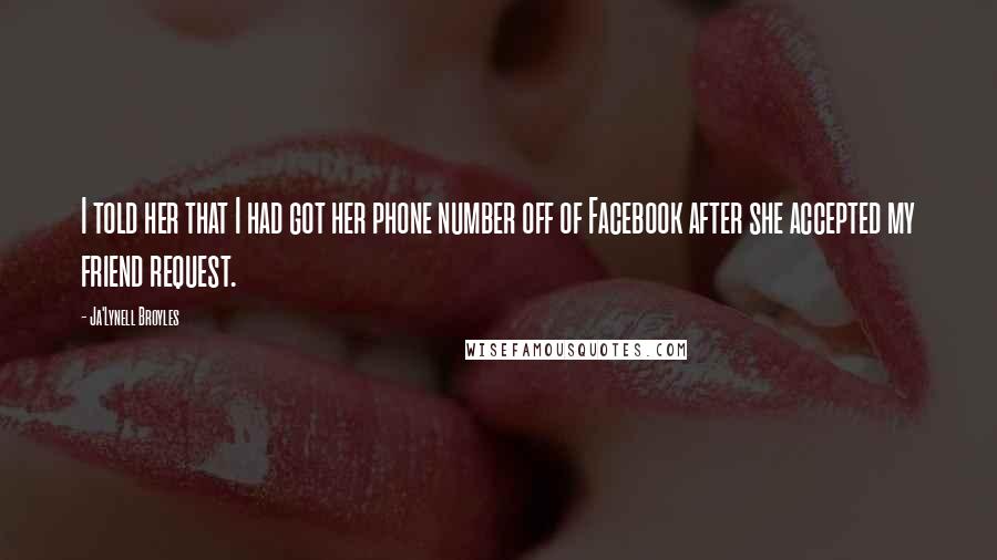 Ja'Lynell Broyles Quotes: I told her that I had got her phone number off of Facebook after she accepted my friend request.