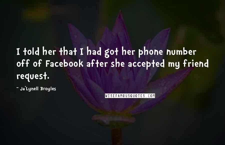 Ja'Lynell Broyles Quotes: I told her that I had got her phone number off of Facebook after she accepted my friend request.