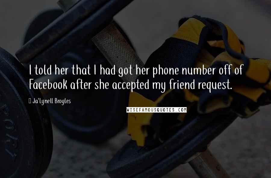 Ja'Lynell Broyles Quotes: I told her that I had got her phone number off of Facebook after she accepted my friend request.