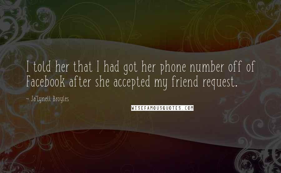 Ja'Lynell Broyles Quotes: I told her that I had got her phone number off of Facebook after she accepted my friend request.