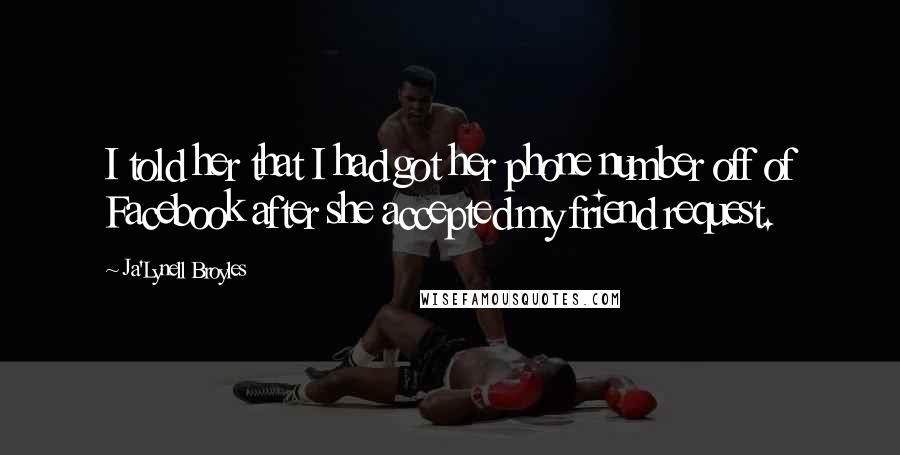 Ja'Lynell Broyles Quotes: I told her that I had got her phone number off of Facebook after she accepted my friend request.