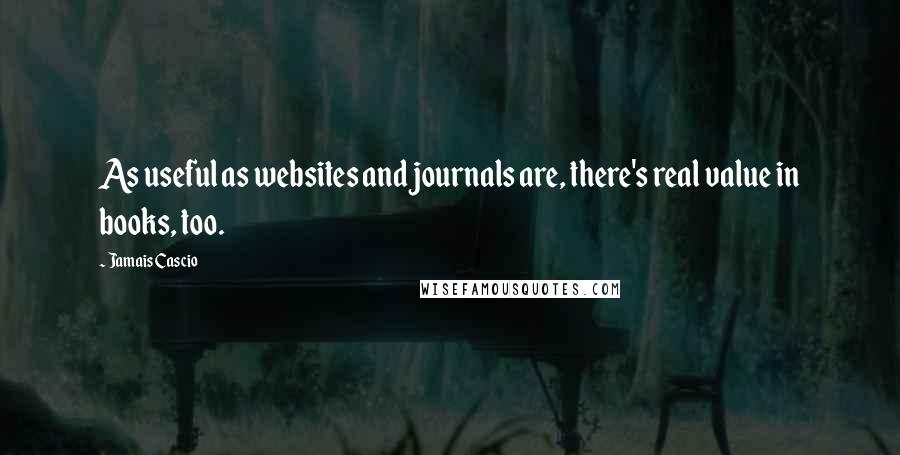 Jamais Cascio Quotes: As useful as websites and journals are, there's real value in books, too.