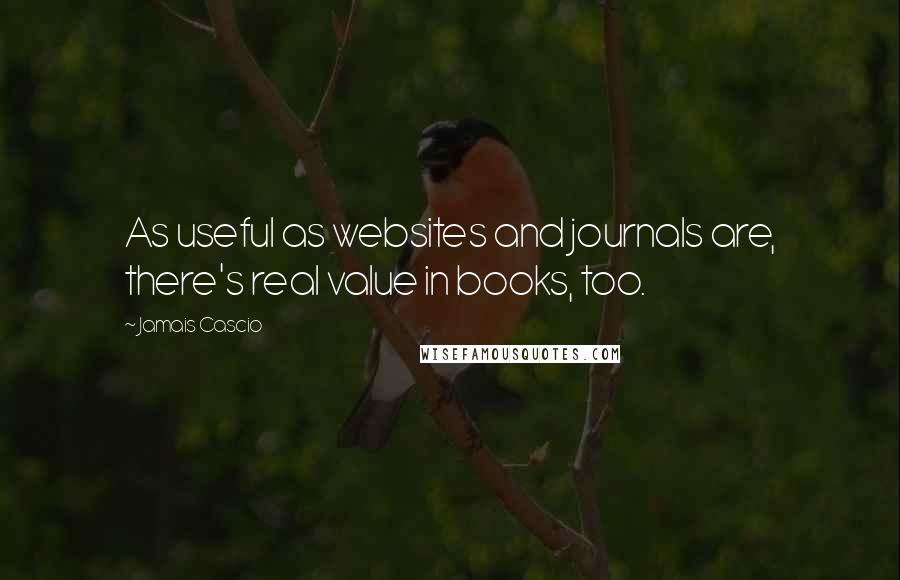 Jamais Cascio Quotes: As useful as websites and journals are, there's real value in books, too.