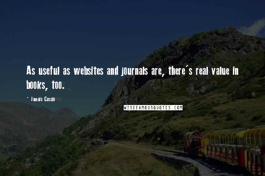 Jamais Cascio Quotes: As useful as websites and journals are, there's real value in books, too.