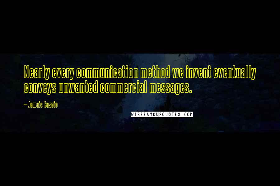 Jamais Cascio Quotes: Nearly every communication method we invent eventually conveys unwanted commercial messages.