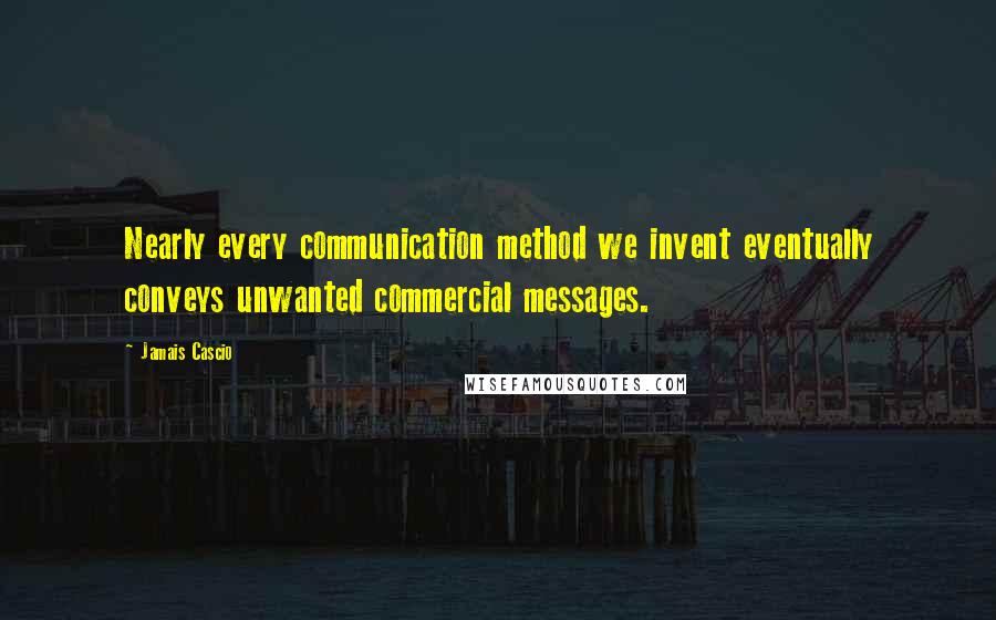 Jamais Cascio Quotes: Nearly every communication method we invent eventually conveys unwanted commercial messages.