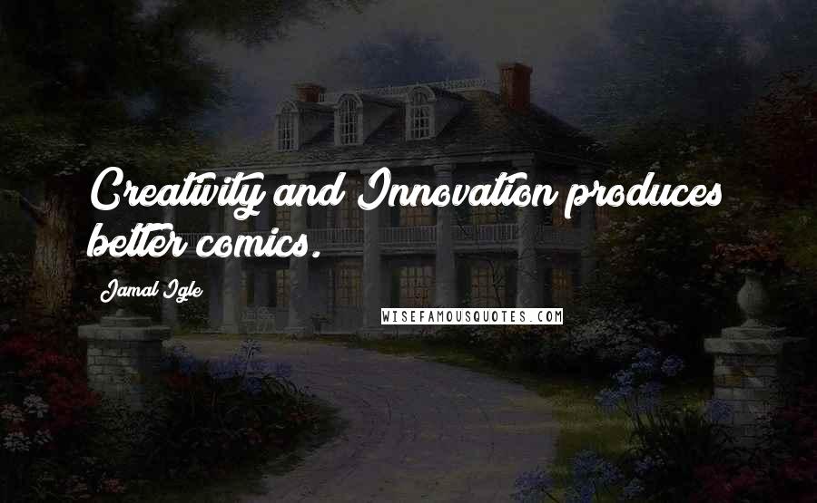 Jamal Igle Quotes: Creativity and Innovation produces better comics.