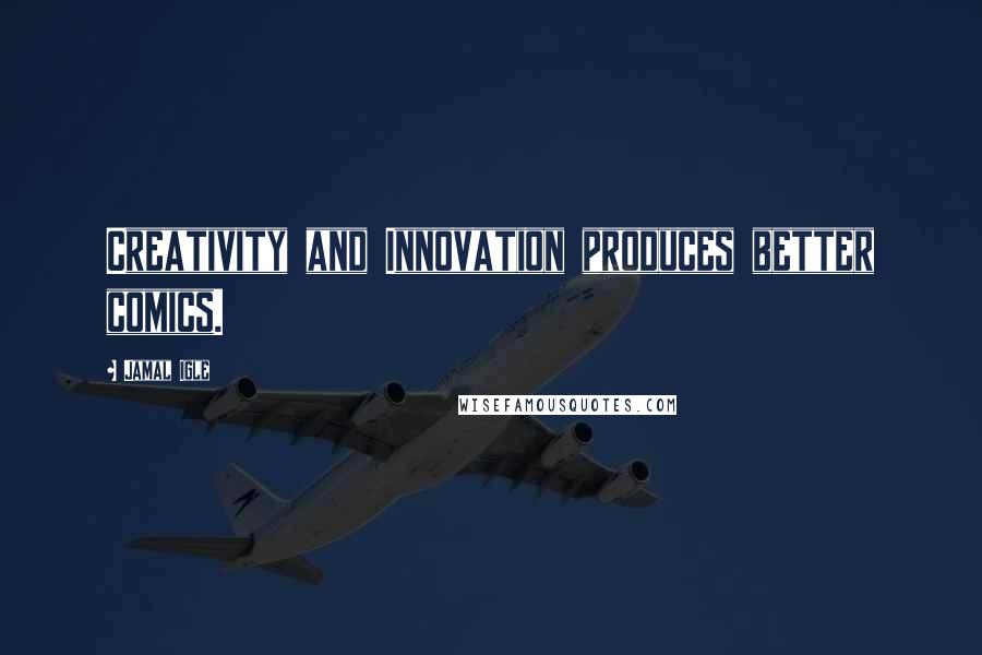 Jamal Igle Quotes: Creativity and Innovation produces better comics.