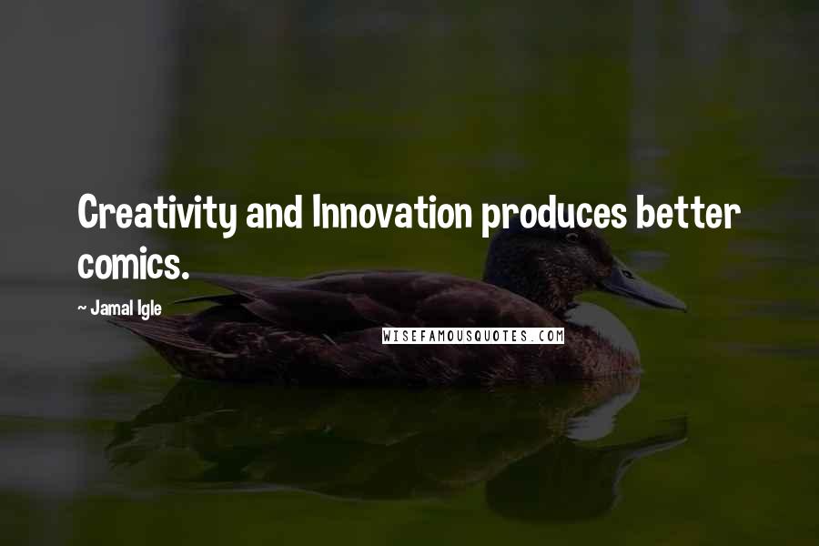 Jamal Igle Quotes: Creativity and Innovation produces better comics.