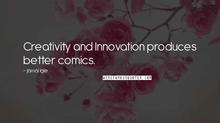 Jamal Igle Quotes: Creativity and Innovation produces better comics.