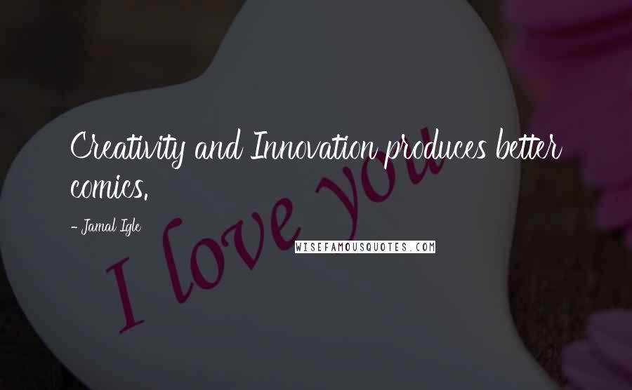 Jamal Igle Quotes: Creativity and Innovation produces better comics.