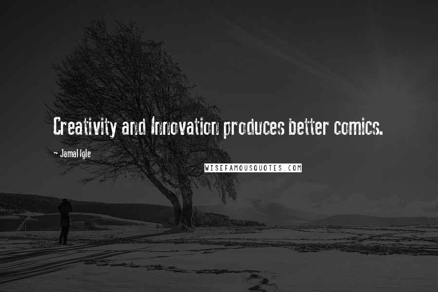 Jamal Igle Quotes: Creativity and Innovation produces better comics.