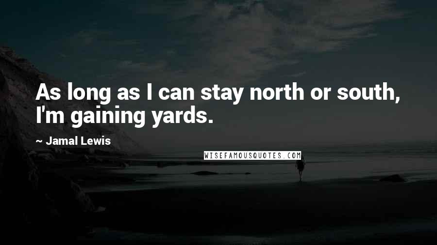 Jamal Lewis Quotes: As long as I can stay north or south, I'm gaining yards.