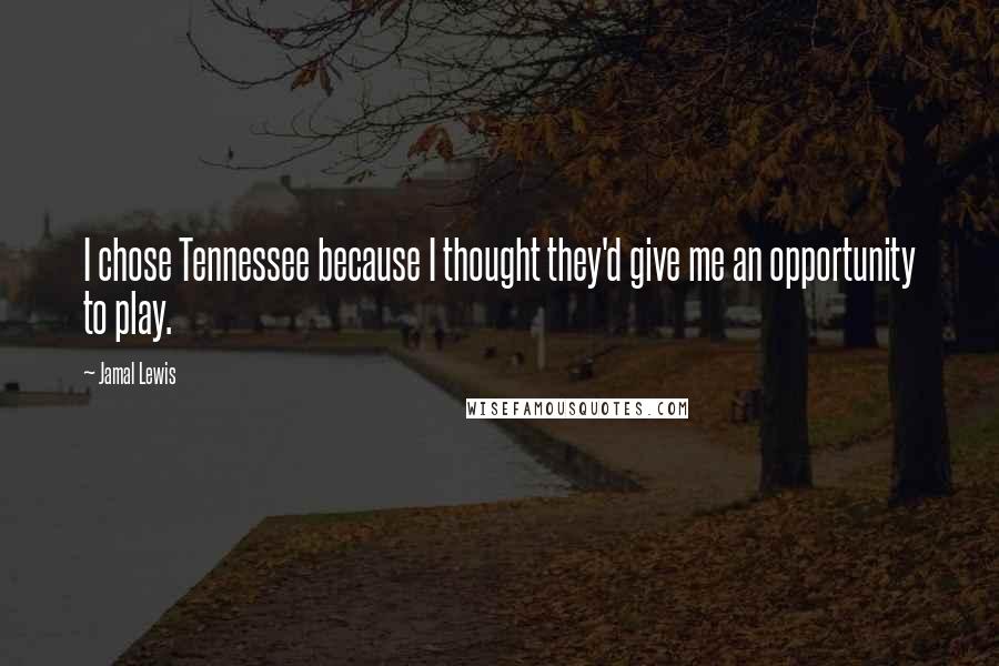 Jamal Lewis Quotes: I chose Tennessee because I thought they'd give me an opportunity to play.