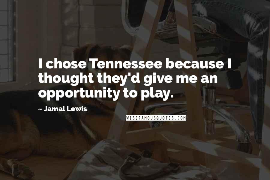 Jamal Lewis Quotes: I chose Tennessee because I thought they'd give me an opportunity to play.