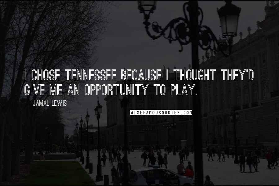 Jamal Lewis Quotes: I chose Tennessee because I thought they'd give me an opportunity to play.