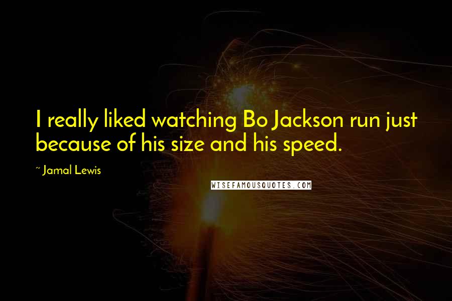 Jamal Lewis Quotes: I really liked watching Bo Jackson run just because of his size and his speed.