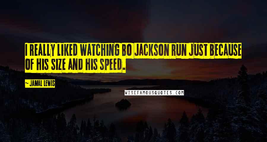 Jamal Lewis Quotes: I really liked watching Bo Jackson run just because of his size and his speed.