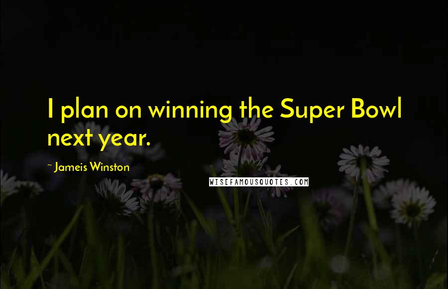 Jameis Winston Quotes: I plan on winning the Super Bowl next year.