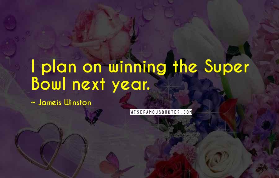 Jameis Winston Quotes: I plan on winning the Super Bowl next year.