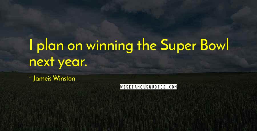 Jameis Winston Quotes: I plan on winning the Super Bowl next year.