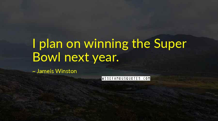 Jameis Winston Quotes: I plan on winning the Super Bowl next year.