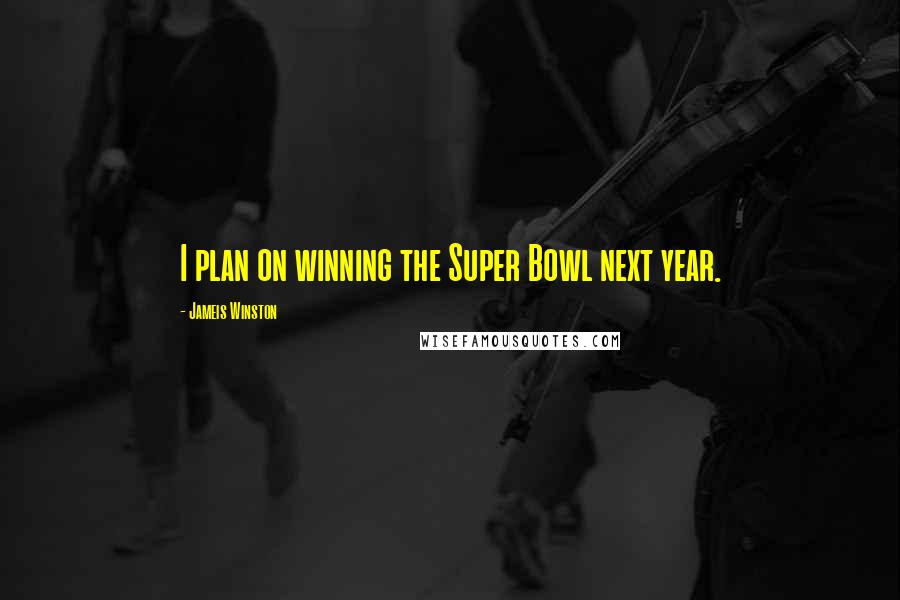 Jameis Winston Quotes: I plan on winning the Super Bowl next year.