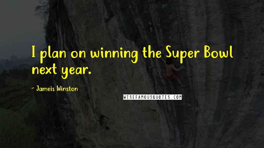 Jameis Winston Quotes: I plan on winning the Super Bowl next year.