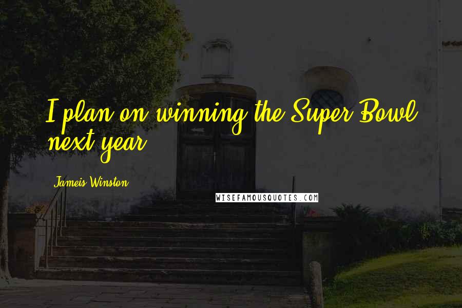 Jameis Winston Quotes: I plan on winning the Super Bowl next year.