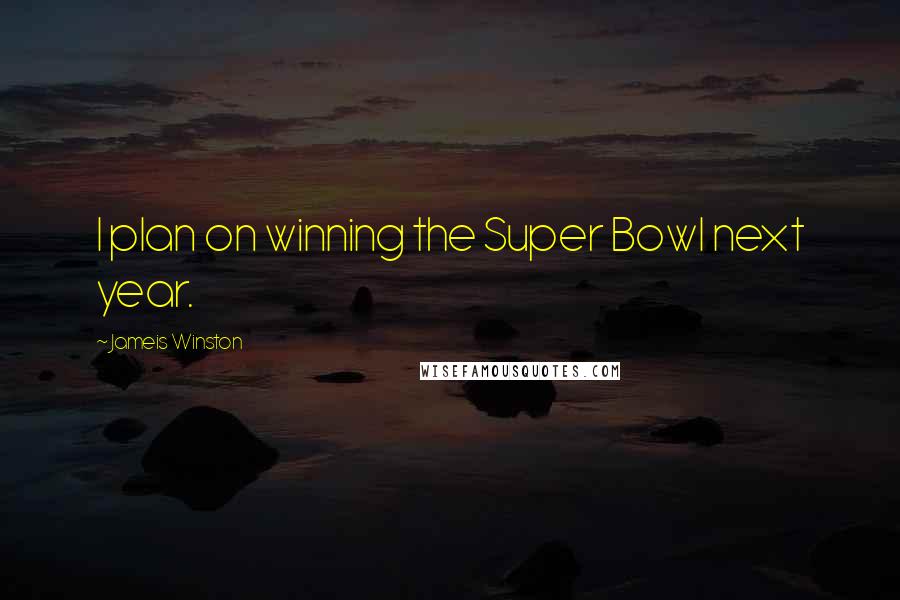 Jameis Winston Quotes: I plan on winning the Super Bowl next year.