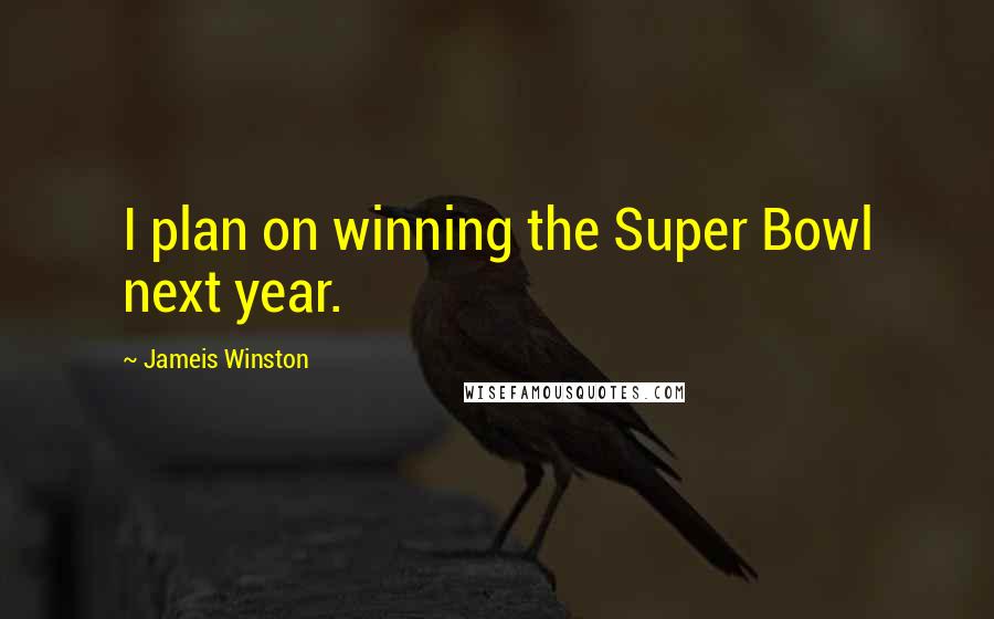 Jameis Winston Quotes: I plan on winning the Super Bowl next year.