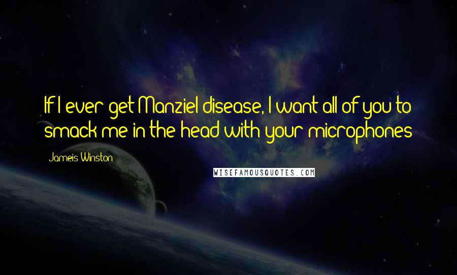 Jameis Winston Quotes: If I ever get Manziel disease, I want all of you to smack me in the head with your microphones