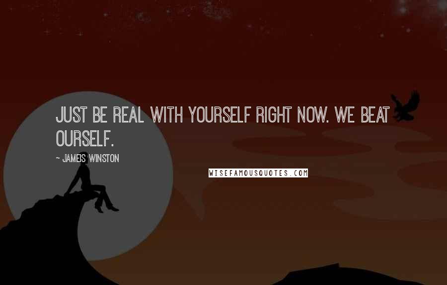 Jameis Winston Quotes: Just be real with yourself right now. We beat ourself.