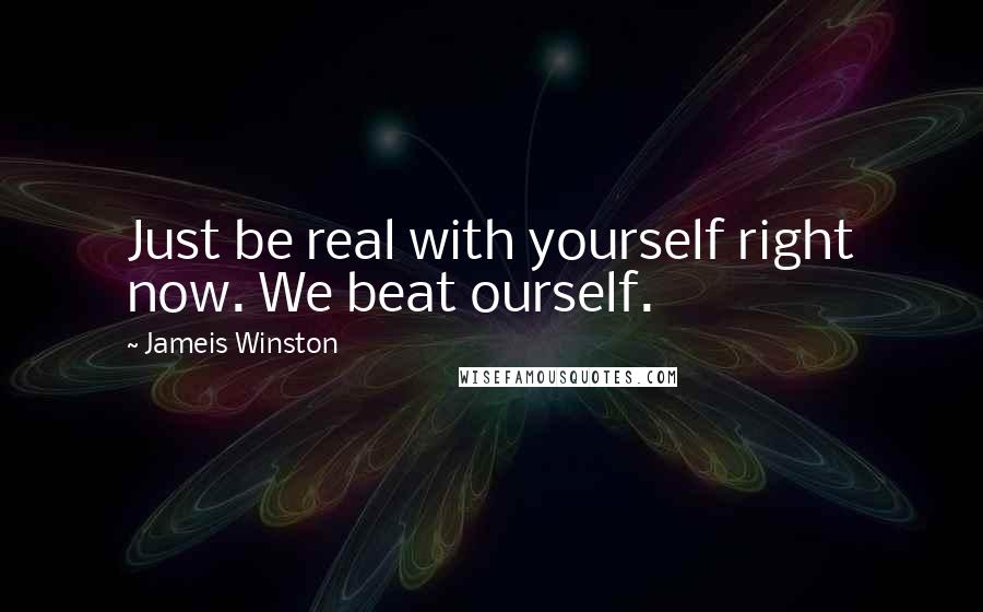 Jameis Winston Quotes: Just be real with yourself right now. We beat ourself.