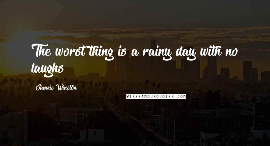 Jameis Winston Quotes: The worst thing is a rainy day with no laughs