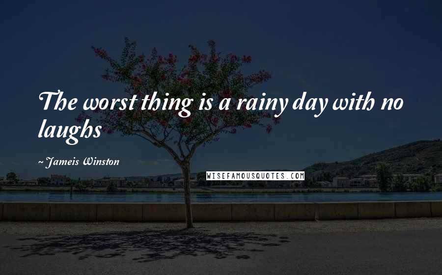 Jameis Winston Quotes: The worst thing is a rainy day with no laughs