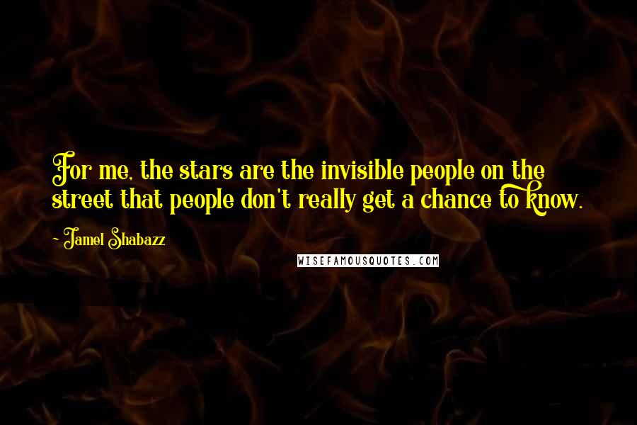 Jamel Shabazz Quotes: For me, the stars are the invisible people on the street that people don't really get a chance to know.