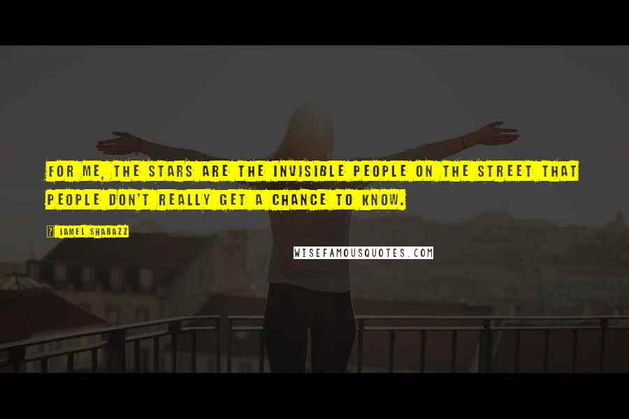 Jamel Shabazz Quotes: For me, the stars are the invisible people on the street that people don't really get a chance to know.