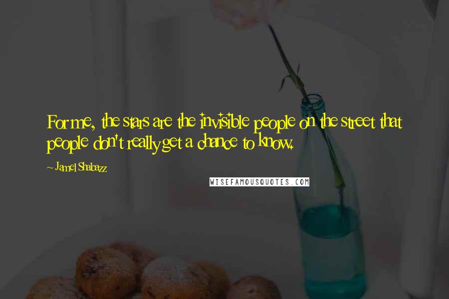 Jamel Shabazz Quotes: For me, the stars are the invisible people on the street that people don't really get a chance to know.