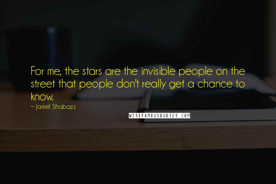 Jamel Shabazz Quotes: For me, the stars are the invisible people on the street that people don't really get a chance to know.