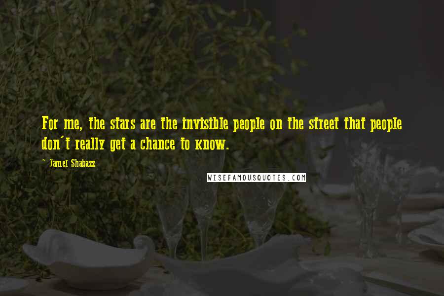 Jamel Shabazz Quotes: For me, the stars are the invisible people on the street that people don't really get a chance to know.