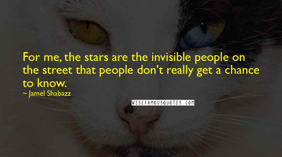 Jamel Shabazz Quotes: For me, the stars are the invisible people on the street that people don't really get a chance to know.